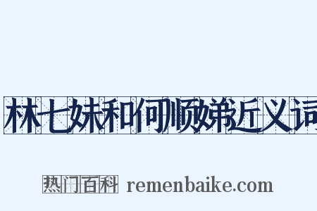 林七妹和何顺娣近义词是什么意思的图片